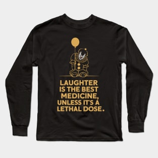 Laughter is the best medicine unless it's a lethal dose Long Sleeve T-Shirt